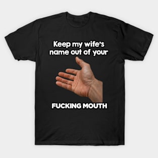 Keep my wife's name out of your fucking mouth T-Shirt